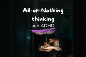 All-or-Nothing Thinking in ADHD: How to Find Balance?