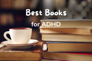 Best Books for ADHD: Focus, Motivation & Self-Acceptance