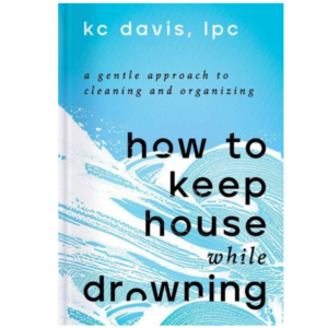 ADHD-friendly book on cleaning and self-care by KC Davis, teaching practical strategies for managing daily tasks without shame.